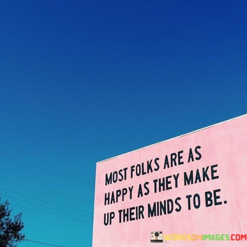 Most Folks Are As Happy As They Make Up Their Minds Quotes