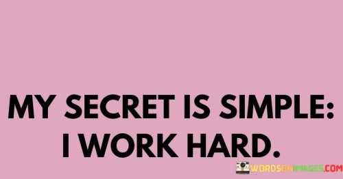 My Secret Is Simple I Work Hard Quotes