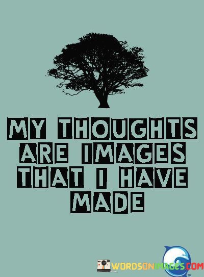 My-Thoughts-Are-Images-That-I-Have-Made-Quotes.jpeg