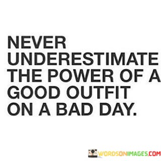 Never-Underestimate-The-Power-Of-A-Good-Outfit-Quotes.jpeg