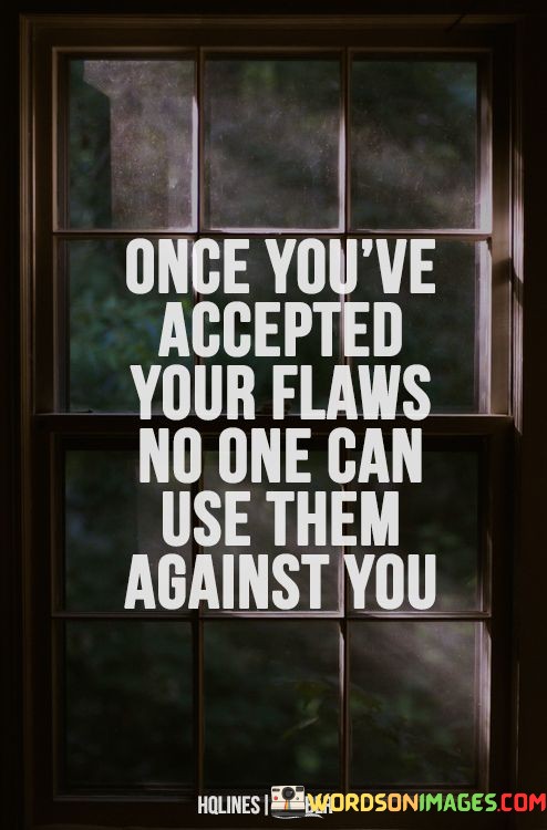 Once-Youve-Accepted-Your-Flaws-No-One-Can-Use-Them-Quotes.jpeg