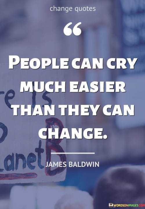 People Can Cry Much Easier Than They Can Change Quotes