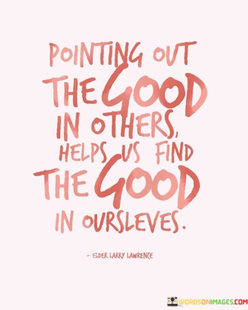 Pointing Out The Good In Others Helps Us Find The Good Quotes