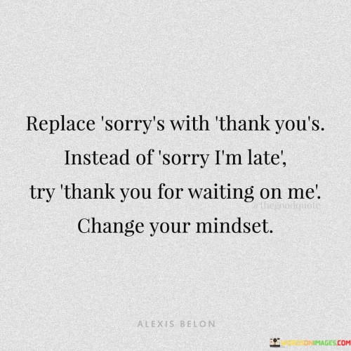 Replace Sorry's With Thank You's Isnstead Of Sorry Quotes