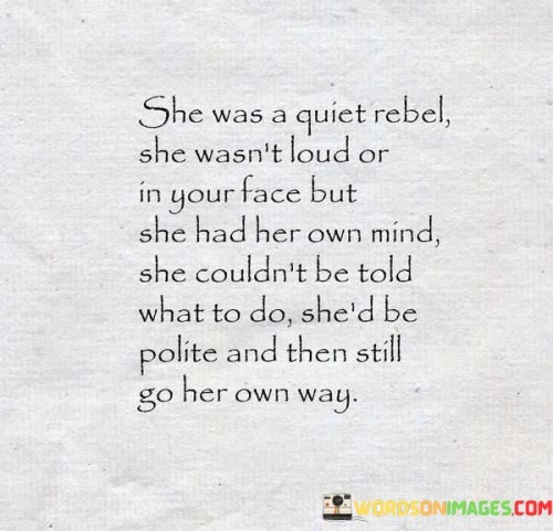 She-Was-A-Quiet-Rebel-She-Wasnt-Loud-Or-In-Your-Face-Quotes.jpeg