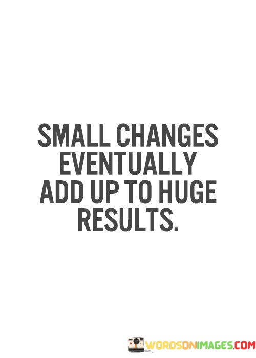 Small-Changes-Eventualy-Add-Up-To-Huge-Quotes.jpeg