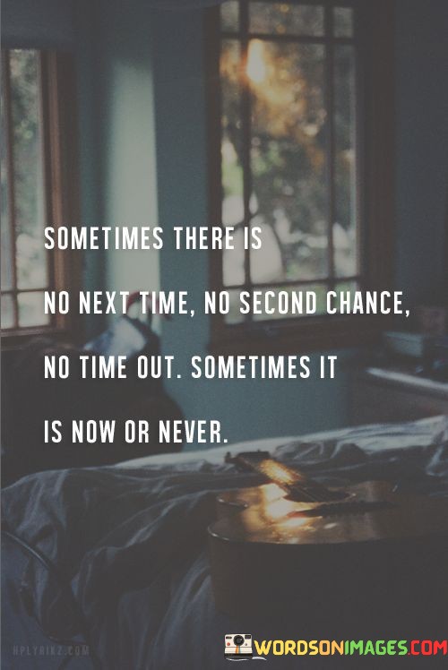 Sometimes-There-Is-No-Next-Time-No-Second-Chance-Quotes.jpeg