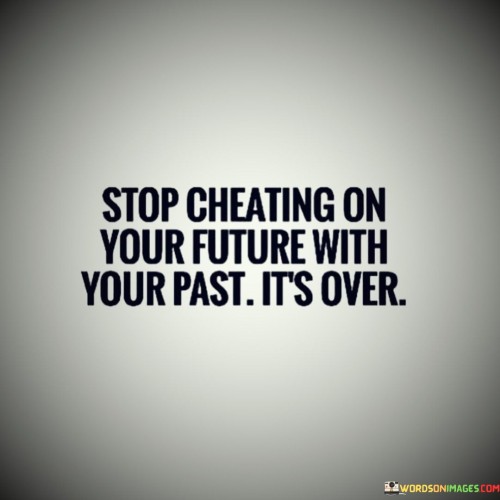 Stop Cheating On Your Futurewith Your Past Quotes