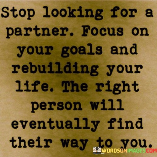 Stop-Looking-For-A-Partner-Focus-On-Your-Goals-Quotes.jpeg