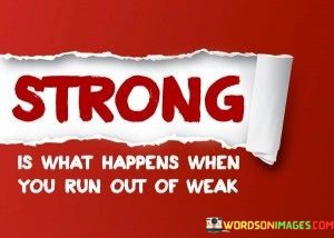 Strong-Is-What-Happens-When-You-Run-Out-Of-Weak-Quotes.jpeg