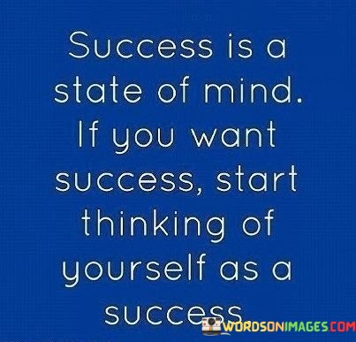 Success-Is-A-State-Of-Mind-If-You-Want-Success-Quotes.jpeg