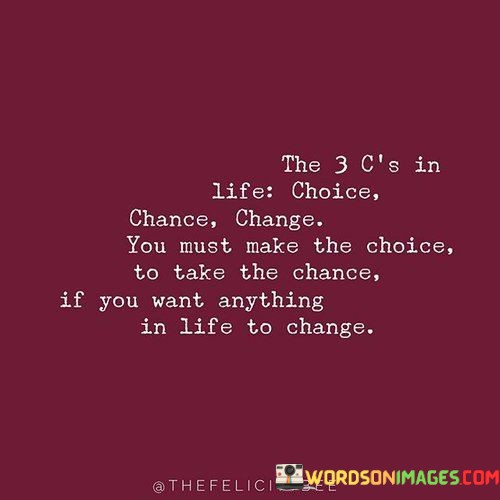 The-3-Cs-Life-Choice-Chance-Change-You-Must-Make-The-Choice-Quotes.jpeg