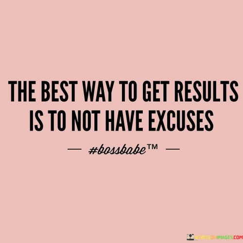 The-Best-Way-To-Get-Results-Is-To-Not-Have-Excuses-Quotes.jpeg