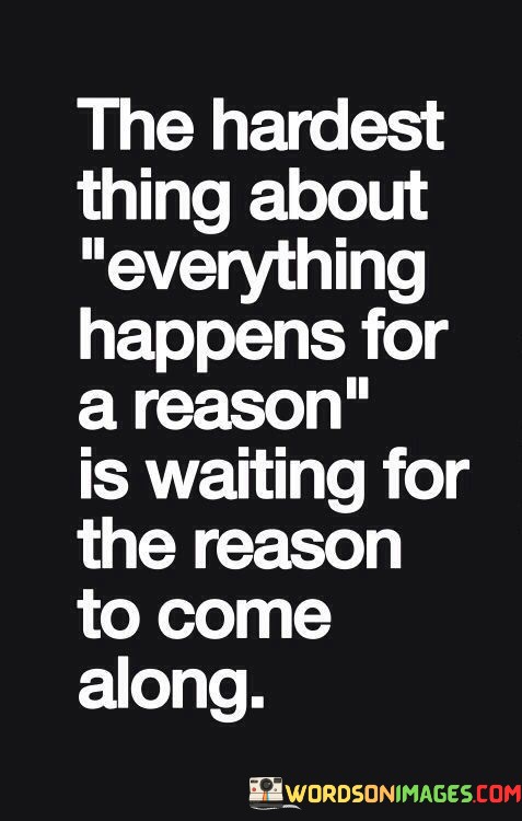 The-Hardest-Thing-About-Everything-Happens-For-A-Reason-Quotes.jpeg