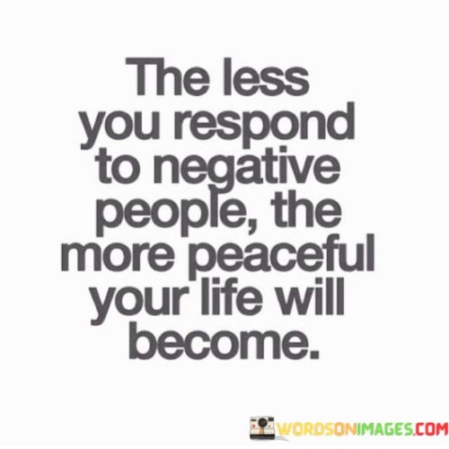 The Less You Respond To Negative People Quotes