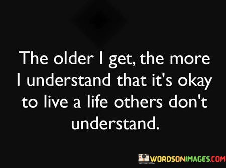 The-Older-I-Get-The-More-I-Understand-That-Its-Okay-Quotes.jpeg