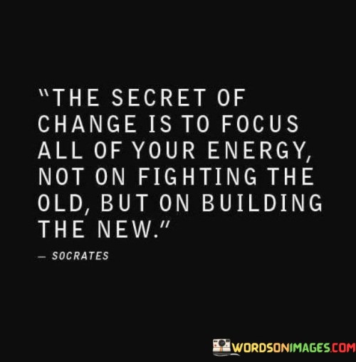 The Secret Of Change Is To Focus Quotes