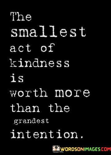 The-Smallest-Act-Of-Kindness-Is-Worth-Morre-Than-Quotes.jpeg