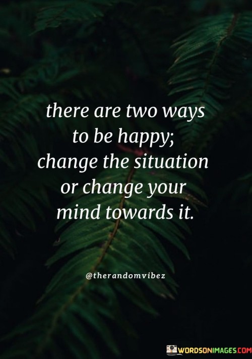 There Are Two Ways To Be Happy Change Your Quotes