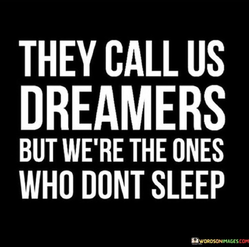 They Call Us Dreamers But We're The Ones Who Quotes