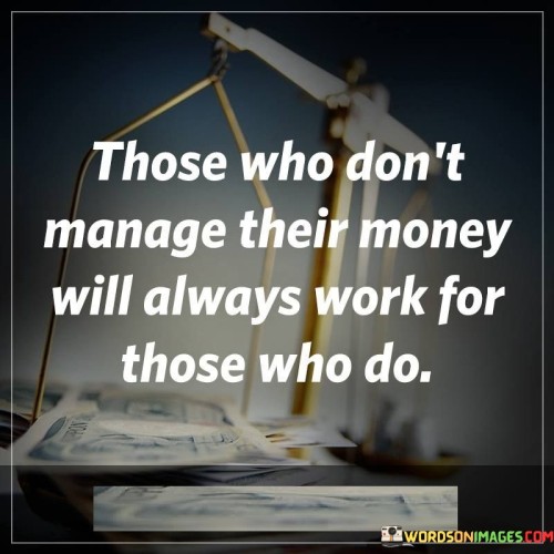 Those-Who-Dont-Manage-Their-Money-Will-Always-Work-Quotes.jpeg