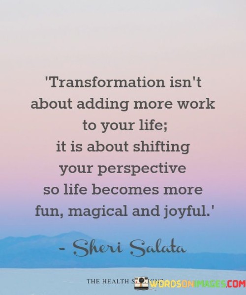 Transformation-Isnt-About-Adding-More-Work-To-Your-Life-Quotes.jpeg