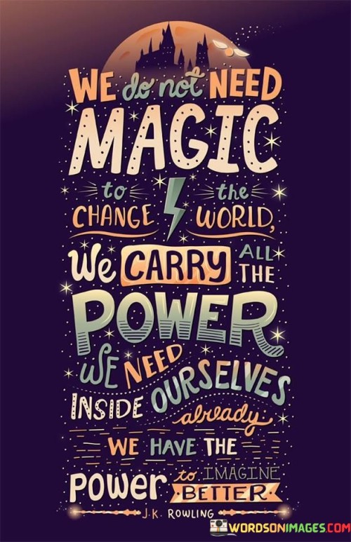 We-Do-Not-Need-Magic-To-Change-The-World-Quotes.jpeg