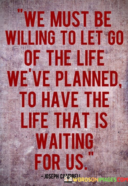 We-Must-Be-Willing-To-Let-Go-Of-The-Life-Weve-Planned-Quotes.jpeg