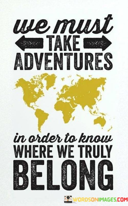 We-Must-Take-Adventures-In-Order-To-Know-Where-We-Truly-Quotes.jpeg