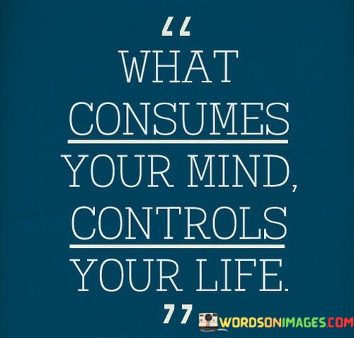 What-Consumes-Your-Mind-Controls-You-Life-Quotes.jpeg