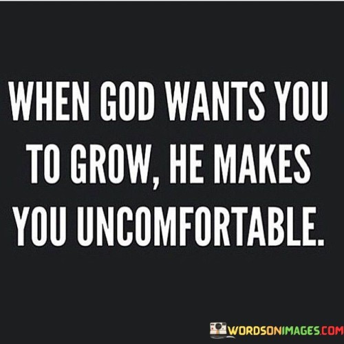 When God Wants You To Grow He Makes You Uncomfortable Quotes