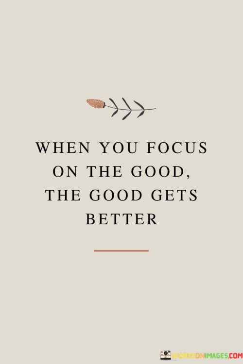 When-You-Focus-On-The-Good-The-Good-Gets-Better-Quotes.jpeg