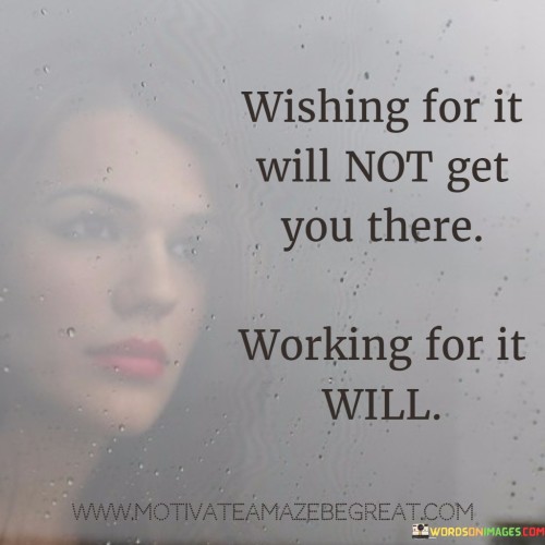 Wishing-For-It-Will-Not-Get-You-There-Working-Quotes.jpeg