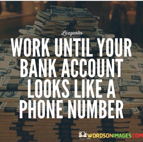 Work-Until-Your-Bank-Account-Looks-Like-A-Phone-Quotes.jpeg