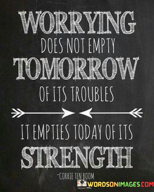 Worrying-Does-Not-Empty-Tomorrow-Of-Its-Troubles-Quotes.jpeg
