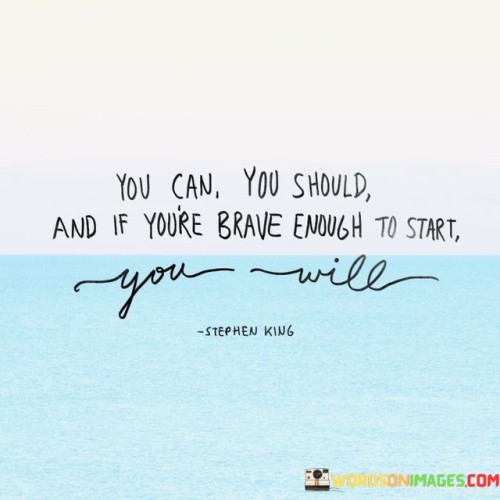 You Can You Should And If You're Brave Enough To Start Quotes