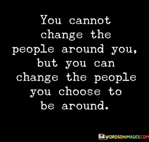 You-Cannot-Change-The-People-Around-You-Quotes.jpeg