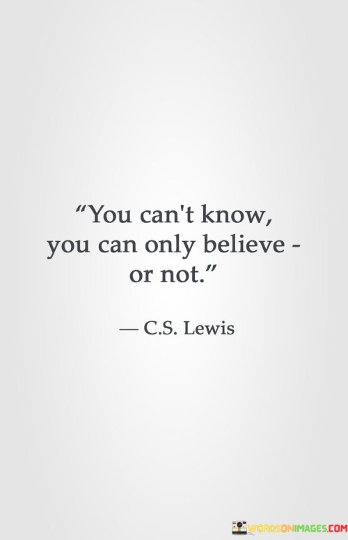 You Can't Know You Canpnly Believe Or Not Quotes