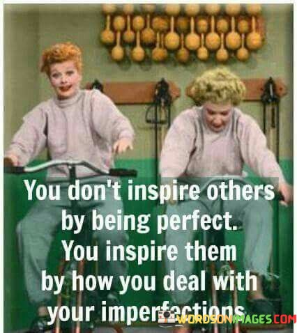 You-Dont-Inspire-Others-By-Being-Perfect-You-Inspire-Quotes.jpeg