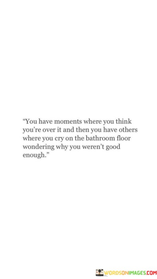 You Have Moments When You Think You're Over It And Then Quotes
