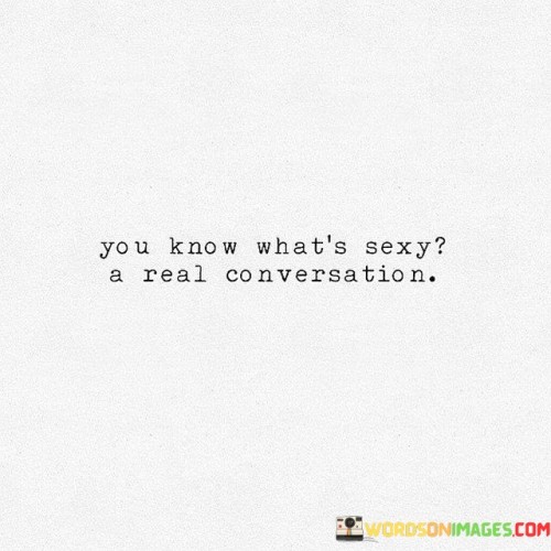 You Know What's Sexy A Real Conversation Quotes