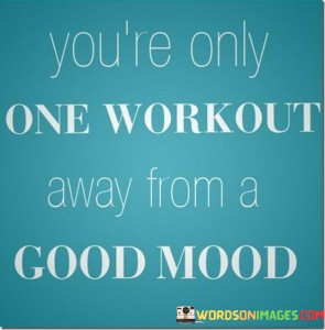 Youre-One-Workout-Away-From-A-Good-Mood-Quotes.jpeg
