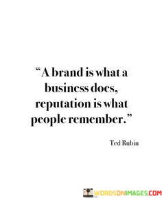 A-Brand-Is-What-A-Business-Does-Reputation-Is-What-People-Remember-Quotes.jpeg