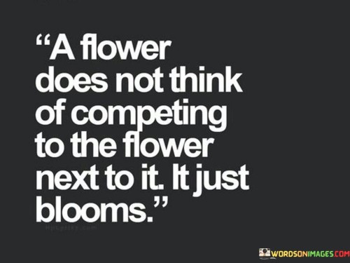 A-Flower-Does-Not-Think-Of-Competing-To-The-Flower-Quotes.jpeg