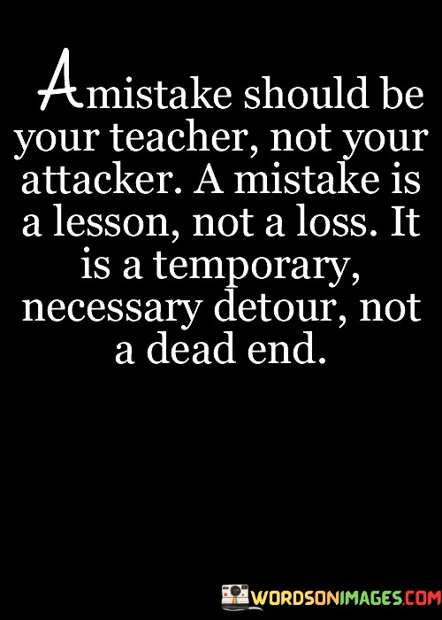 A Mistake Should Be Your Teacher Not Your Attacker A Mistake Quotes