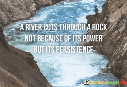 A-River-Cuts-Through-A-Rock-Not-Because-Of-Its-Power-Quotes-Quotes.jpeg