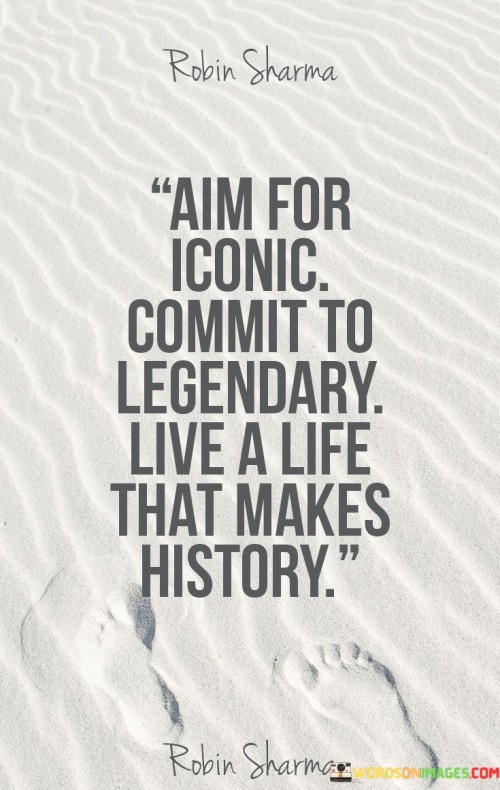 Aim-For-Iconic-Commit-To-Legendary-Live-A-Life-That-Quotes.jpeg