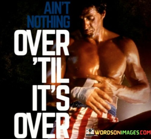 Ain't Nothing Over Till It's Over Quotes Quotes