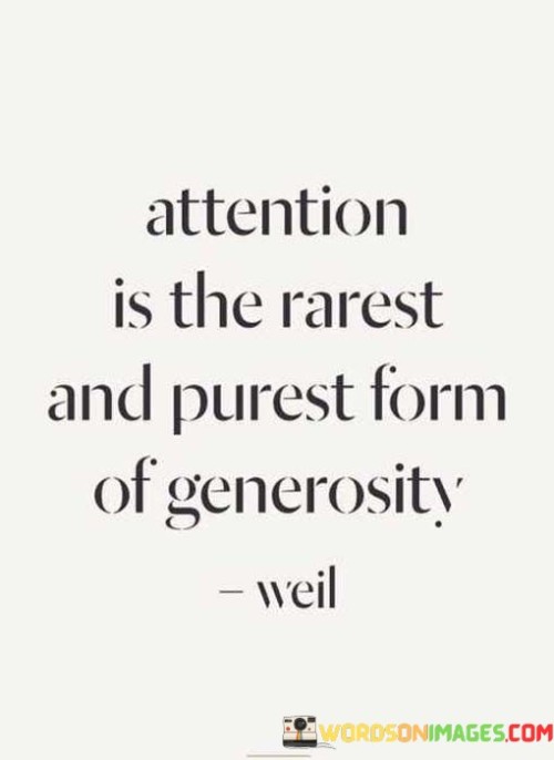 Attention Is The Rarest And Purest From Of Generosity Quotes