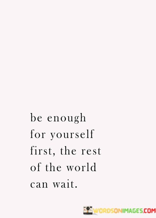 Be-Enough-For-Yourself-First-The-Rest-Of-The-World-Can-Wait-Quotes.jpeg